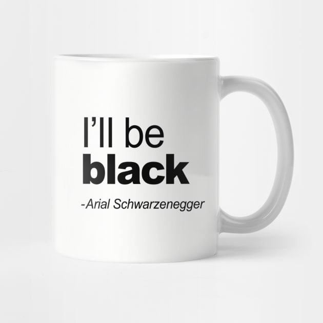 I'll be black - Arial Schwarzenegger funny quoteI'll be back Pun Arial Black by LaundryFactory